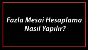 Read more about the article Fazla Mesai Ücreti Nedir? Nasıl Hesaplanır?