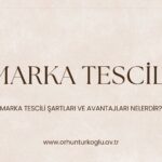 Marka Tescili Nedir ve Markanın Tescil Edilebilmesi İçin Aranan Şartlar Nelerdir?